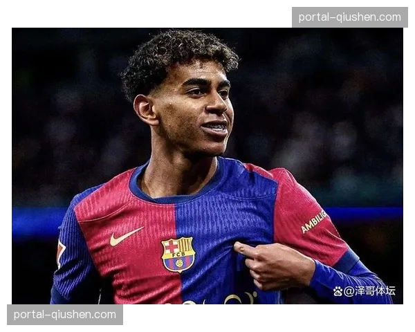 年轻天才亚马尔如何定义西甲未来格局与青训价值